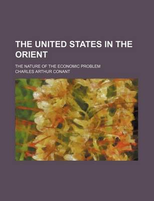 Book cover for The United States in the Orient; The Nature of the Economic Problem