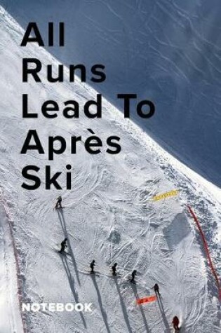 Cover of All Runs Lead To Apres Ski Notebook