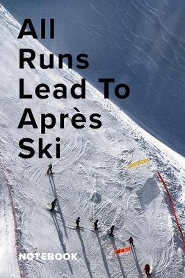 Book cover for All Runs Lead To Apres Ski Notebook