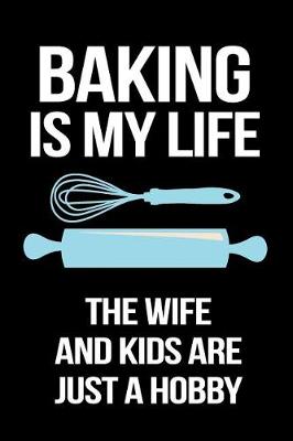 Book cover for Baking Is My Life the Wife and Kids Are Just a Hobby