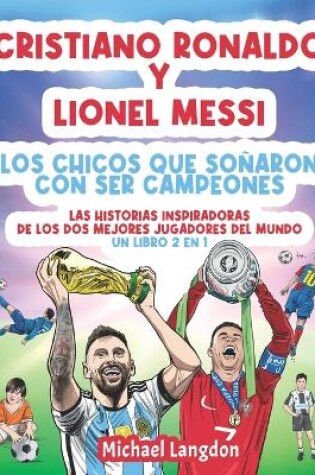 Cover of Cristiano Ronaldo y Lionel Messi - Los chicos que soñaron con ser campeones.