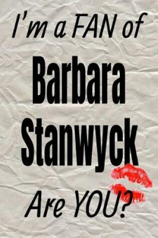 Cover of I'm a Fan of Barbara Stanwyck Are You? Creative Writing Lined Journal