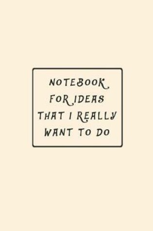 Cover of Notebook "FOR IDEAS THAT I REALLY WANT TO DO" Journal