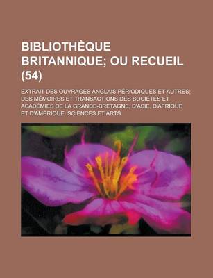 Book cover for Biblioth Que Britannique (54); Ou Recueil. Extrait Des Ouvrages Anglais P Riodiques Et Autres Des M Moires Et Transactions Des Soci T?'s Et Acad Mies