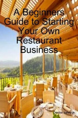 Cover of A Beginners Guide to Starting Your Own Restaurant Business