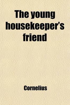 Book cover for The Young Housekeeper's Friend; Or, a Guide to Domestic Economy and Comfort