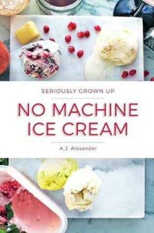 Cover of Seriously Grown Up No Machine Ice Cream