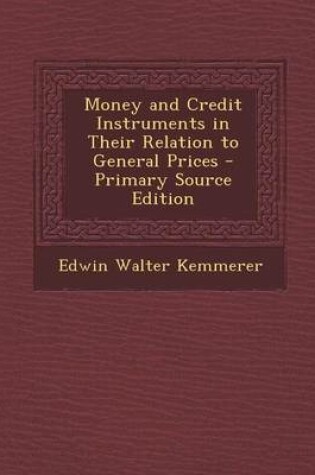 Cover of Money and Credit Instruments in Their Relation to General Prices - Primary Source Edition