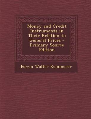 Book cover for Money and Credit Instruments in Their Relation to General Prices - Primary Source Edition