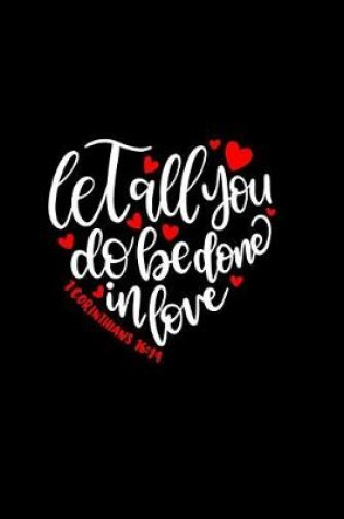 Cover of Let All You Do Be Done In Love