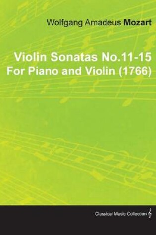 Cover of Violin Sonatas No.11-15 By Wolfgang Amadeus Mozart For Piano and Violin (1766)