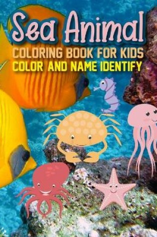 Cover of Sea Animal Coloring Book For Kids Color And Name Identify