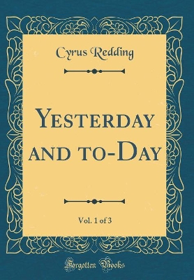 Book cover for Yesterday and to-Day, Vol. 1 of 3 (Classic Reprint)