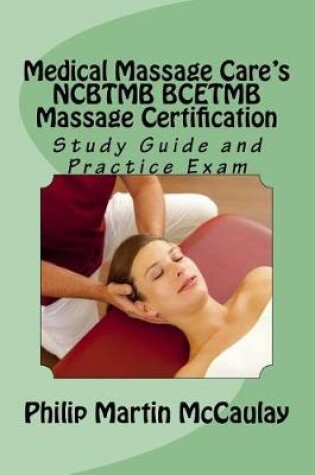 Cover of Medical Massage Care's NCBTMB BCETMB Massage Certification Study Guide and Practice Exam