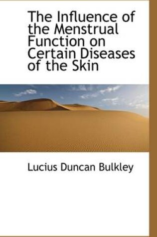 Cover of The Influence of the Menstrual Function on Certain Diseases of the Skin