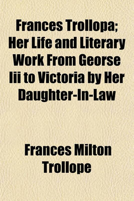 Book cover for Frances Trollopa; Her Life and Literary Work from Georse III to Victoria by Her Daughter-In-Law