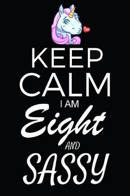 Book cover for Keep Calm I Am Eight And Sassy