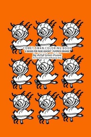 Cover of COMET SWAN COLORING BOOK 6 SWANS PER PAGE AGAINST PUMPKIN ORANGE by Artist Grace Divine