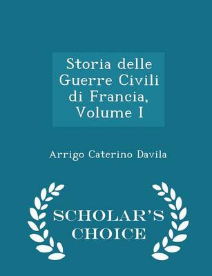 Book cover for Storia Delle Guerre Civili Di Francia, Volume I - Scholar's Choice Edition