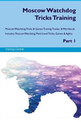 Book cover for Moscow Watchdog Tricks Training Moscow Watchdog Tricks & Games Training Tracker & Workbook. Includes