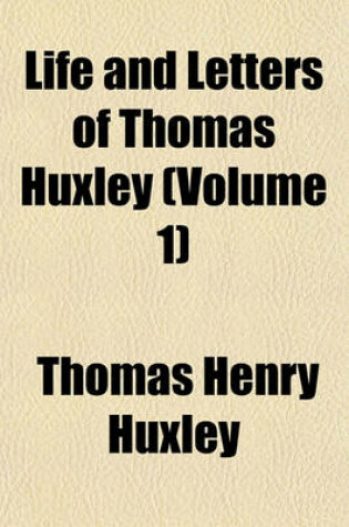 Cover of Life and Letters of Thomas Huxley (Volume 1)