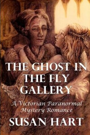 Cover of The Ghost in the Fly Gallery: A Victorian Paranormal Mystery Romance