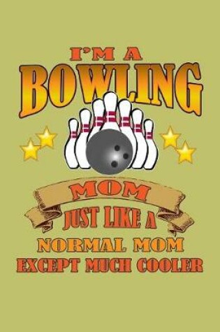 Cover of I'M A Bowling Mom Just Like A Normal Mom Except Much Cooler