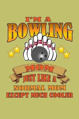 Book cover for I'M A Bowling Mom Just Like A Normal Mom Except Much Cooler