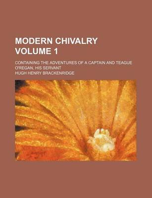 Book cover for Modern Chivalry Volume 1; Containing the Adventures of a Captain and Teague O'Regan, His Servant