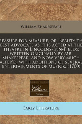 Cover of Measure for Measure, Or, Beauty the Best Advocate as It Is Acted at the Theatre in Lincolns-Inn-Fields