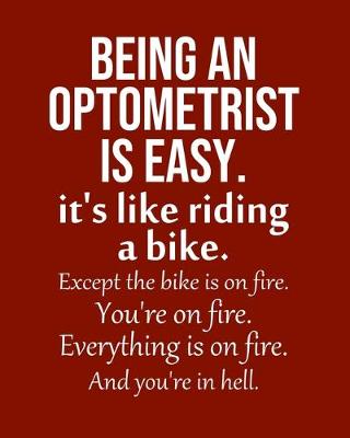 Cover of Being an Optometrist is Easy. It's like riding a bike. Except the bike is on fire. You're on fire. Everything is on fire. And you're in hell.