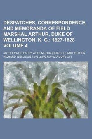 Cover of Despatches, Correspondence, and Memoranda of Field Marshal Arthur, Duke of Wellington, K. G Volume 4