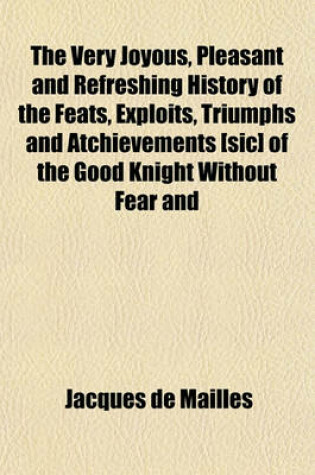 Cover of The Very Joyous, Pleasant and Refreshing History of the Feats, Exploits, Triumphs and Atchievements [Sic] of the Good Knight Without Fear and