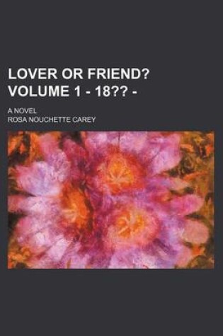 Cover of Lover or Friend?; A Novel Volume 1 - 18 -