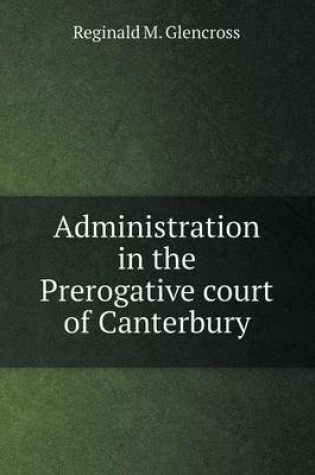 Cover of Administration in the Prerogative court of Canterbury