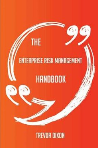Cover of The Enterprise Risk Management Handbook - Everything You Need To Know About Enterprise Risk Management