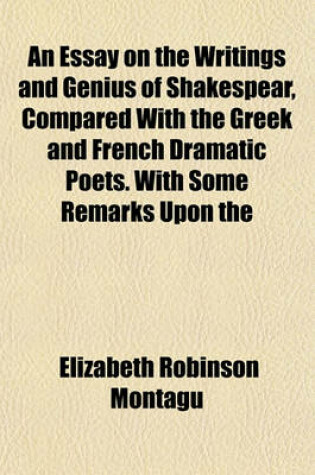 Cover of An Essay on the Writings and Genius of Shakespear, Compared with the Greek and French Dramatic Poets. with Some Remarks Upon the