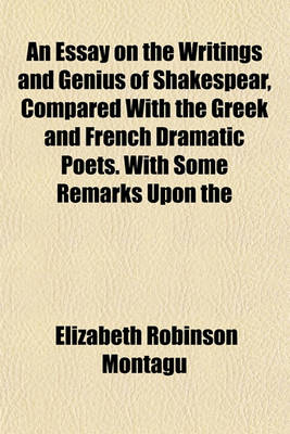 Book cover for An Essay on the Writings and Genius of Shakespear, Compared with the Greek and French Dramatic Poets. with Some Remarks Upon the