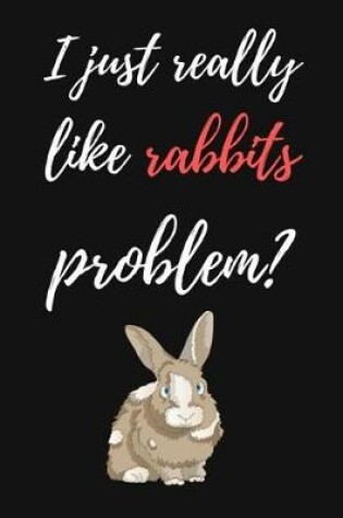 Cover of I Just Really Like Rabbits, Problem?