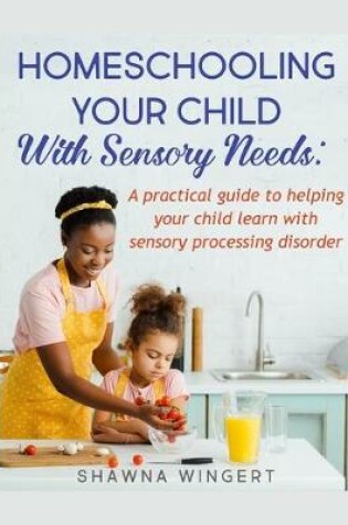 Cover of Homeschooling Your Child with Sensory Needs
