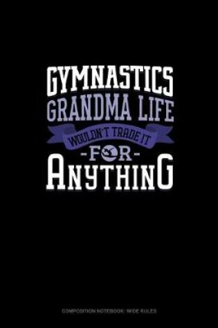 Cover of Gymnastics Grandma Life Wouldn't Trade It For Anything