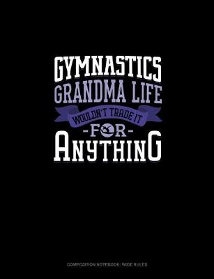 Book cover for Gymnastics Grandma Life Wouldn't Trade It For Anything