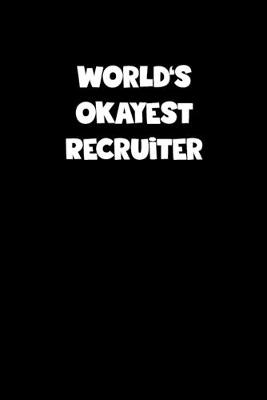 Book cover for World's Okayest Recruiter Notebook - Recruiter Diary - Recruiter Journal - Funny Gift for Recruiter