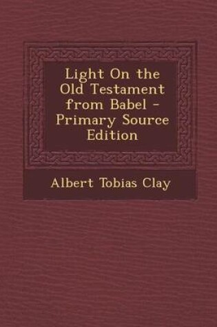 Cover of Light on the Old Testament from Babel - Primary Source Edition