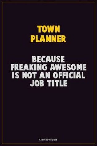 Cover of Town Planner, Because Freaking Awesome Is Not An Official Job Title