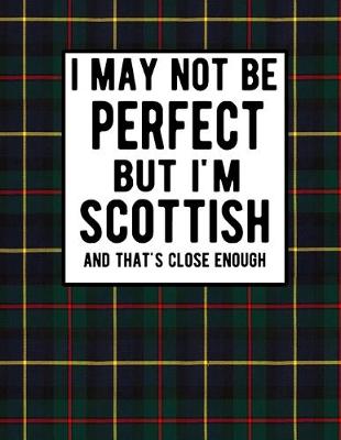 Book cover for I May Not Be Perfect But I'm Scottish And That's Close Enough