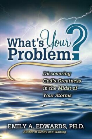 Cover of What's Your Problem? Discovering God's Greatness in the Midst of Your Storms
