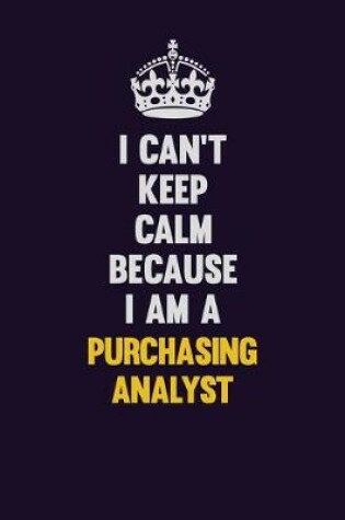 Cover of I Can't Keep Calm Because I Am A Purchasing analyst