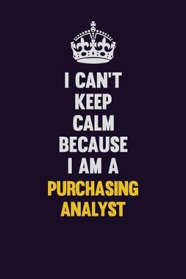 Book cover for I Can't Keep Calm Because I Am A Purchasing analyst