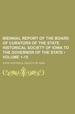 Cover of Biennial Report of the Board of Curators of the State Historical Society of Iowa to the Governor of the State (Volume 1-15)